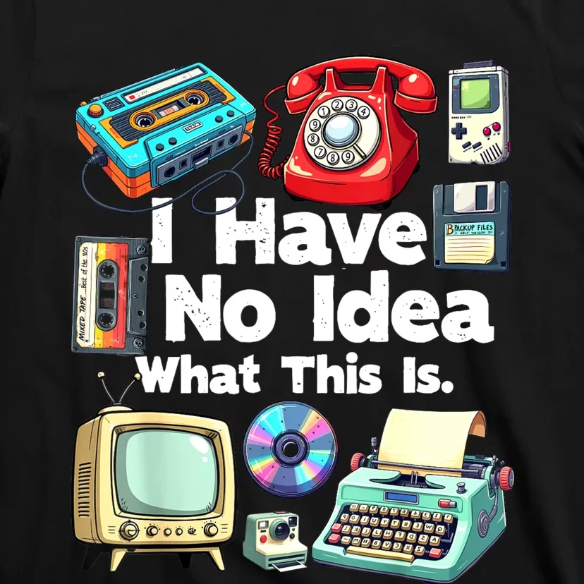 I Have No Idea What This Is 80s Bro 1980s Fashion 80 Party T-Shirt