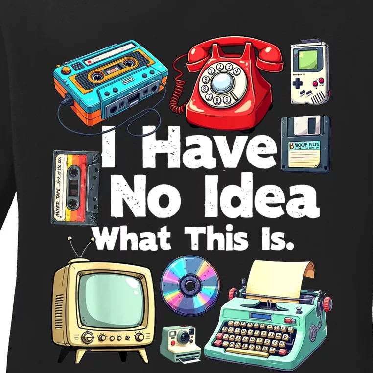 I Have No Idea What This Is 80s Bro 1980s Fashion 80 Party Ladies Long Sleeve Shirt