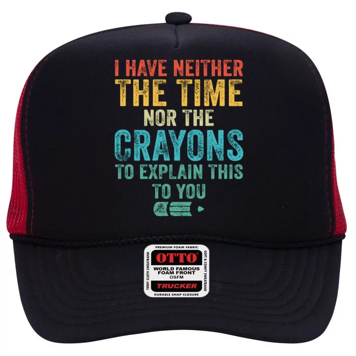 I Have Neither The Time Nor The Crayons To Explain Funny Gift High Crown Mesh Trucker Hat