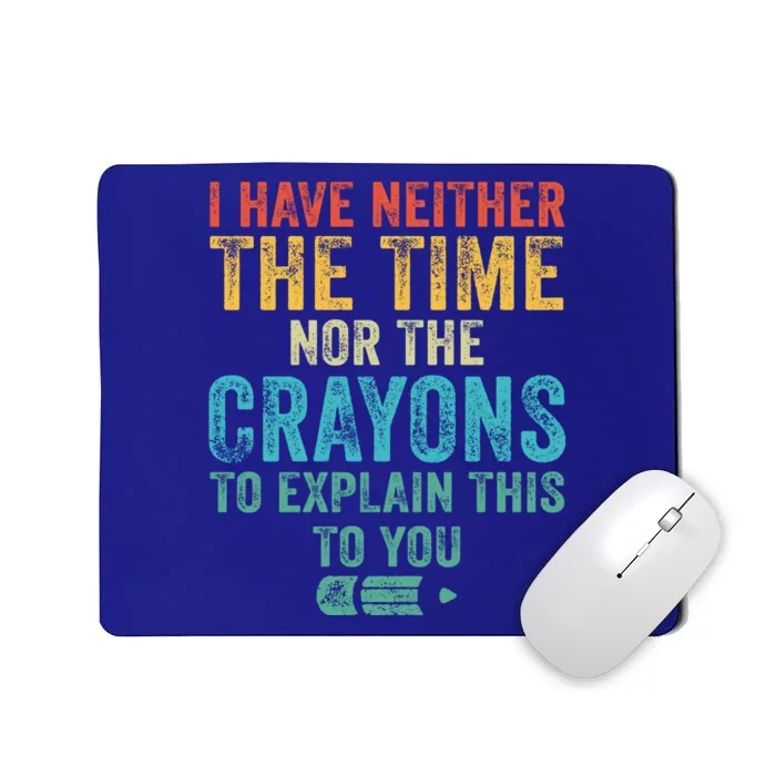 I Have Neither The Time Nor The Crayons To Explain Funny Gift Mousepad