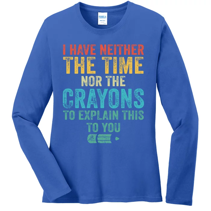 I Have Neither The Time Nor The Crayons To Explain Funny Gift Ladies Long Sleeve Shirt