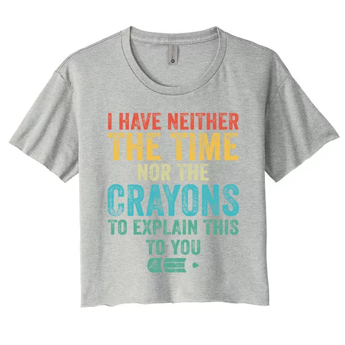 I Have Neither The Time Nor The Crayons To Explain Funny Gift Women's Crop Top Tee