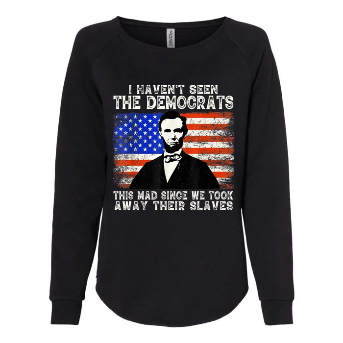 I Have Not Seen The Democrats This Mad Since We Took Away Their Slaves Womens California Wash Sweatshirt