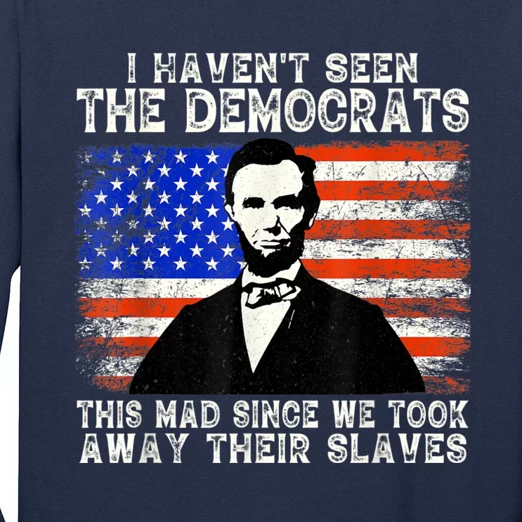 I Have Not Seen The Democrats This Mad Since We Took Away Their Slaves Long Sleeve Shirt