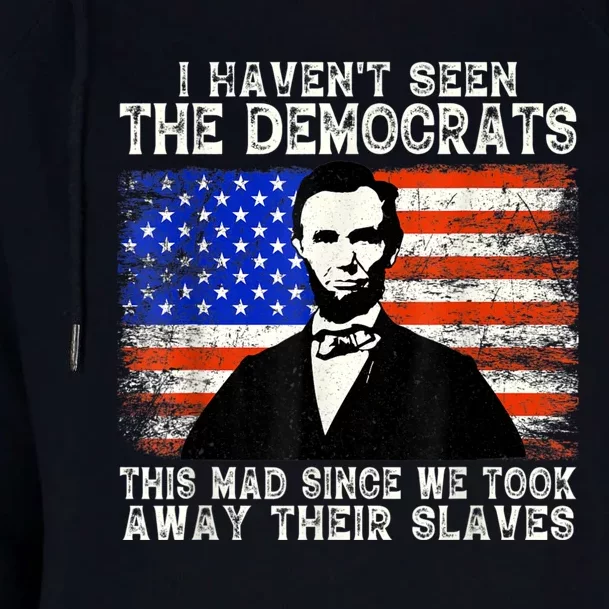 I Have Not Seen The Democrats This Mad Since We Took Away Their Slaves Womens Funnel Neck Pullover Hood