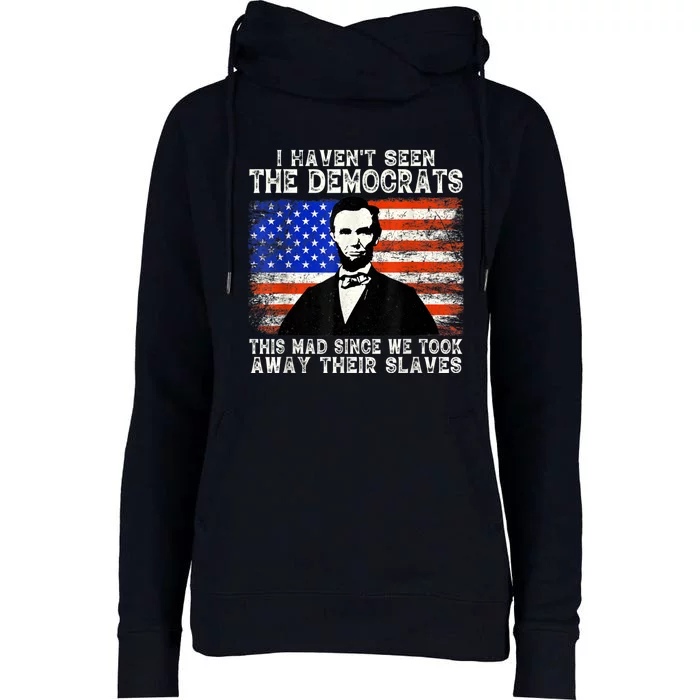 I Have Not Seen The Democrats This Mad Since We Took Away Their Slaves Womens Funnel Neck Pullover Hood