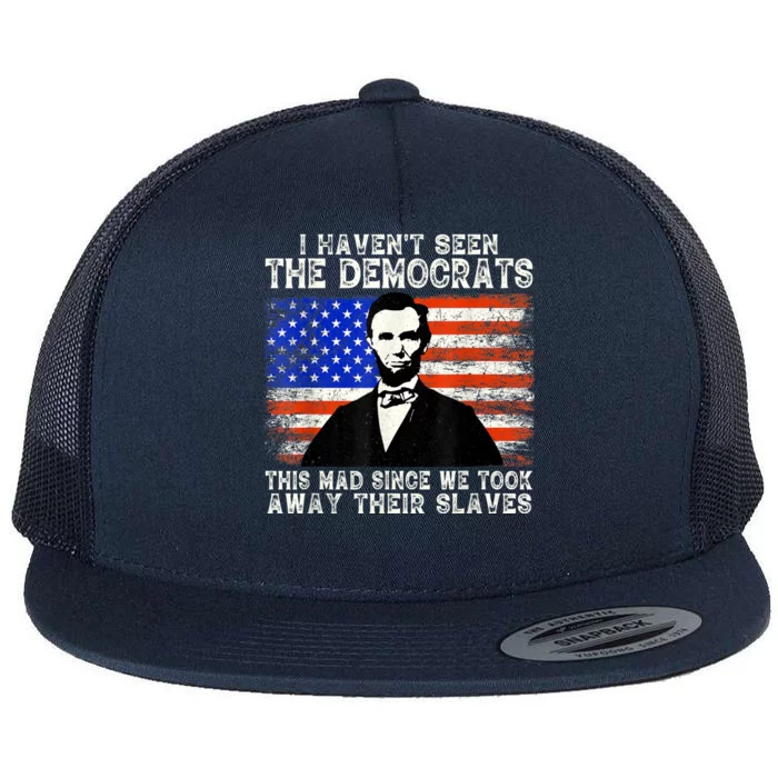 I Have Not Seen The Democrats This Mad Since We Took Away Their Slaves Flat Bill Trucker Hat