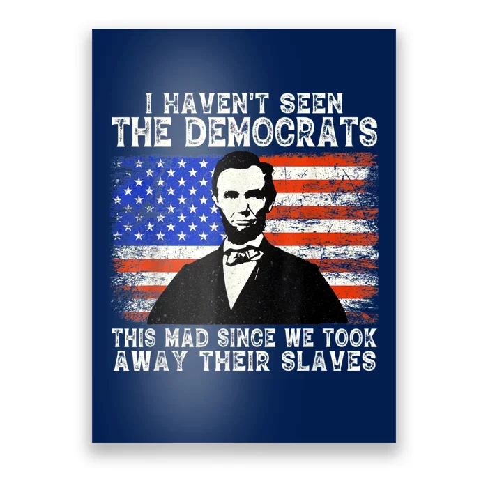 I Have Not Seen The Democrats This Mad Since We Took Away Their Slaves Poster