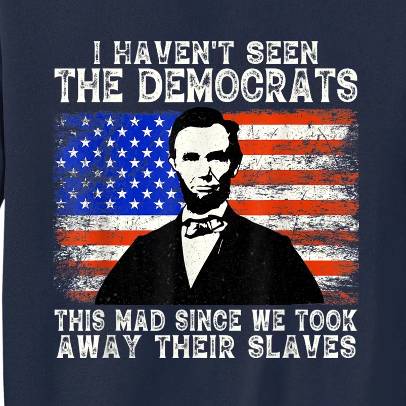 I Have Not Seen The Democrats This Mad Since We Took Away Their Slaves Tall Sweatshirt