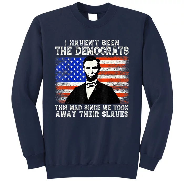 I Have Not Seen The Democrats This Mad Since We Took Away Their Slaves Tall Sweatshirt