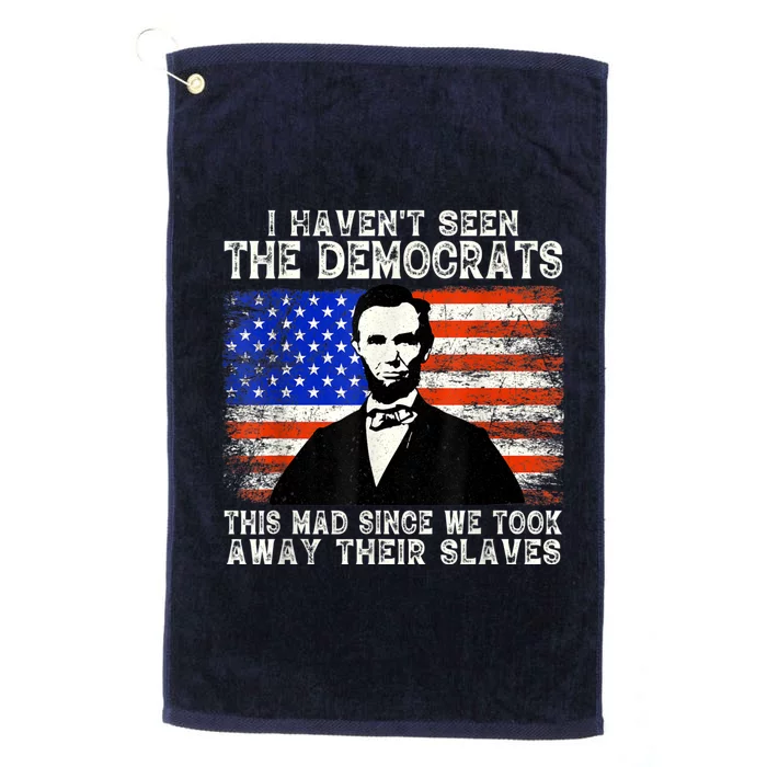 I Have Not Seen The Democrats This Mad Since We Took Away Their Slaves Platinum Collection Golf Towel