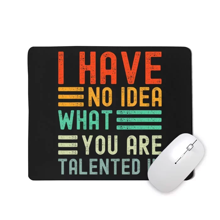 I Have No Idea What Youre Talented In Funny Saying Retro Mousepad