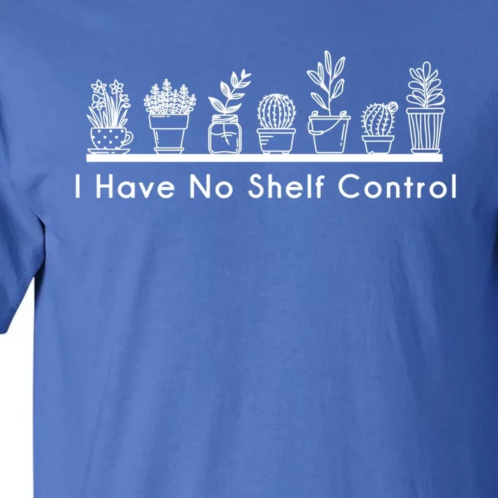 I Have No Shelf Control Funny Cute Indoor Plant Lover Gift Tall T-Shirt