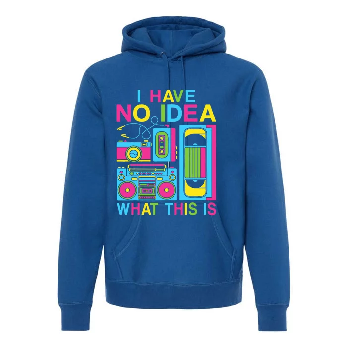 I Have No Idea What This Is 80s 90s Outfit Premium Hoodie