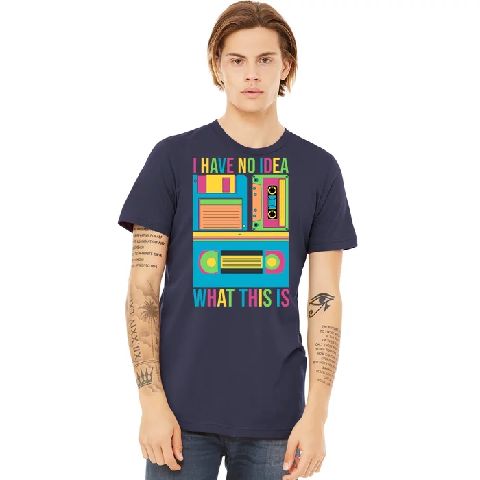 I Have No Idea What This Is Cassette Classic Music Premium T-Shirt