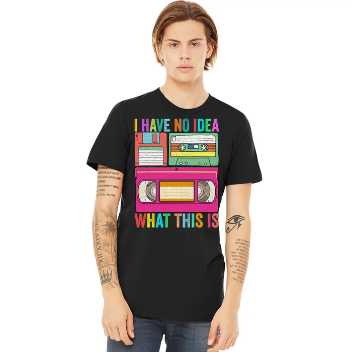 I Have No Idea What This Is 70s 80s 90s Outfit Men Women Premium T-Shirt