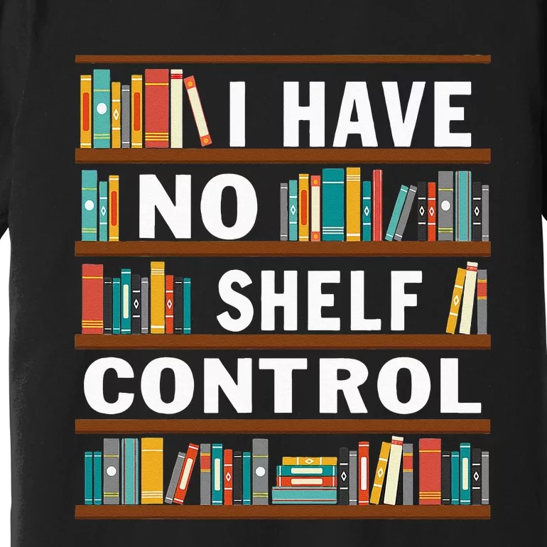 I Have No Shelf Control Funny Library Reading Lovers Premium T-Shirt