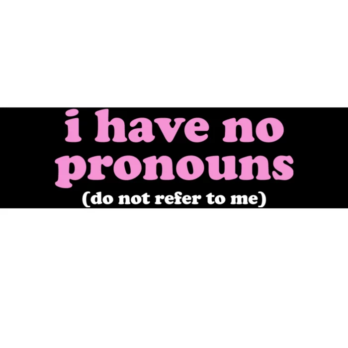 I Have No Pronouns Do Not Refer To Me Bumper Sticker