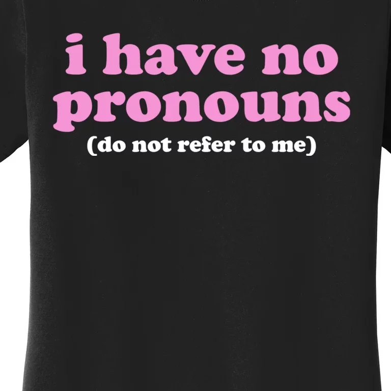 I Have No Pronouns Do Not Refer To Me Women's T-Shirt