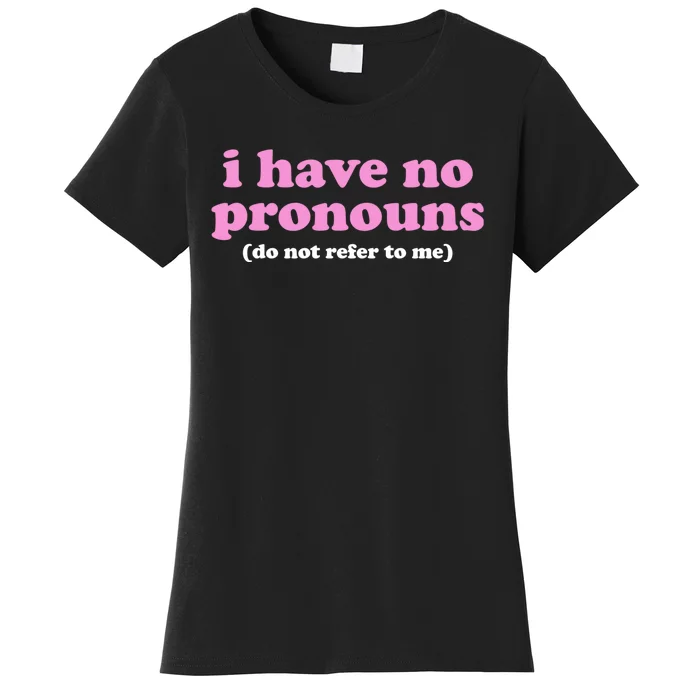 I Have No Pronouns Do Not Refer To Me Women's T-Shirt