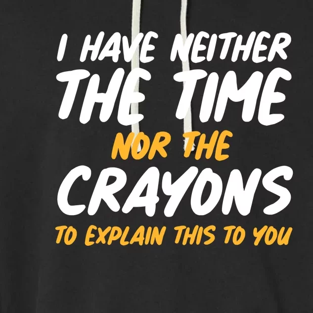 I Have Neither The Time Nor The Crayons To Explain This To You Garment-Dyed Fleece Hoodie