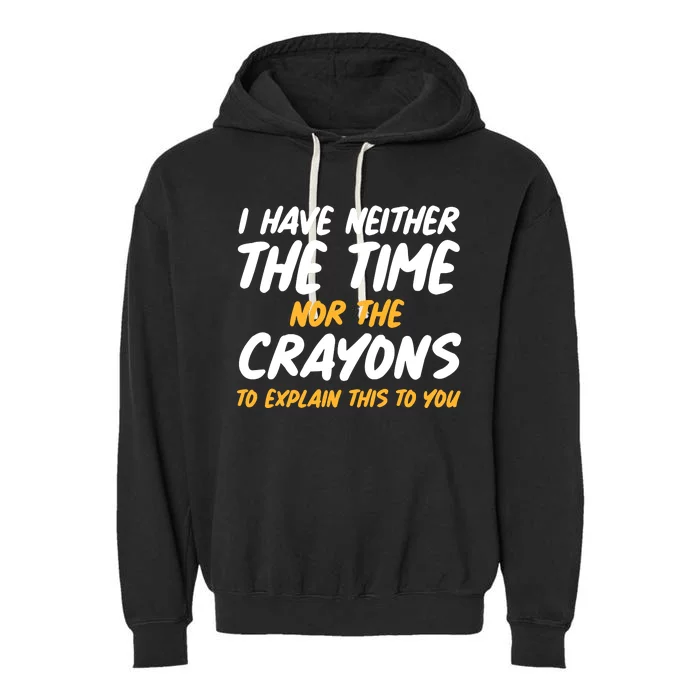 I Have Neither The Time Nor The Crayons To Explain This To You Garment-Dyed Fleece Hoodie