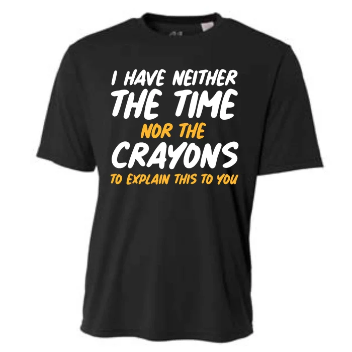 I Have Neither The Time Nor The Crayons To Explain This To You Cooling Performance Crew T-Shirt