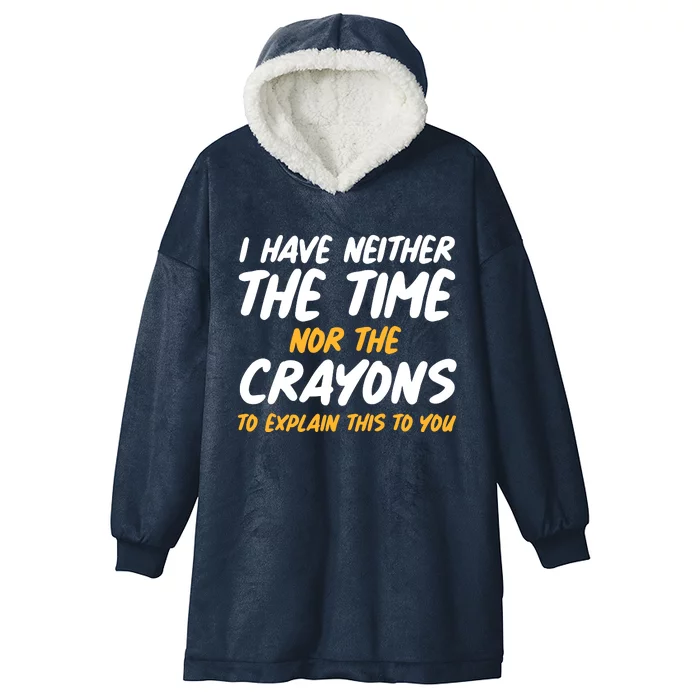 I Have Neither The Time Nor The Crayons To Explain This To You Hooded Wearable Blanket