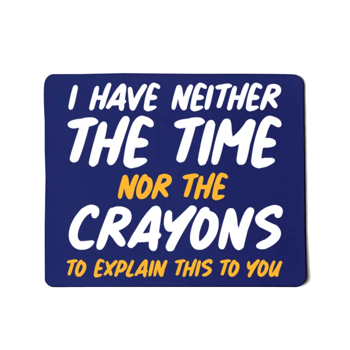 I Have Neither The Time Nor The Crayons To Explain This To You Mousepad