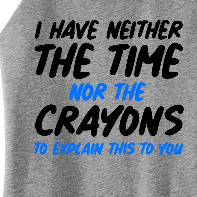 I Have Neither The Time Nor The Crayons To Explain This To You Women’s Perfect Tri Rocker Tank