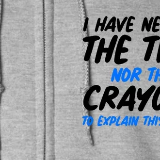 I Have Neither The Time Nor The Crayons To Explain This To You Full Zip Hoodie