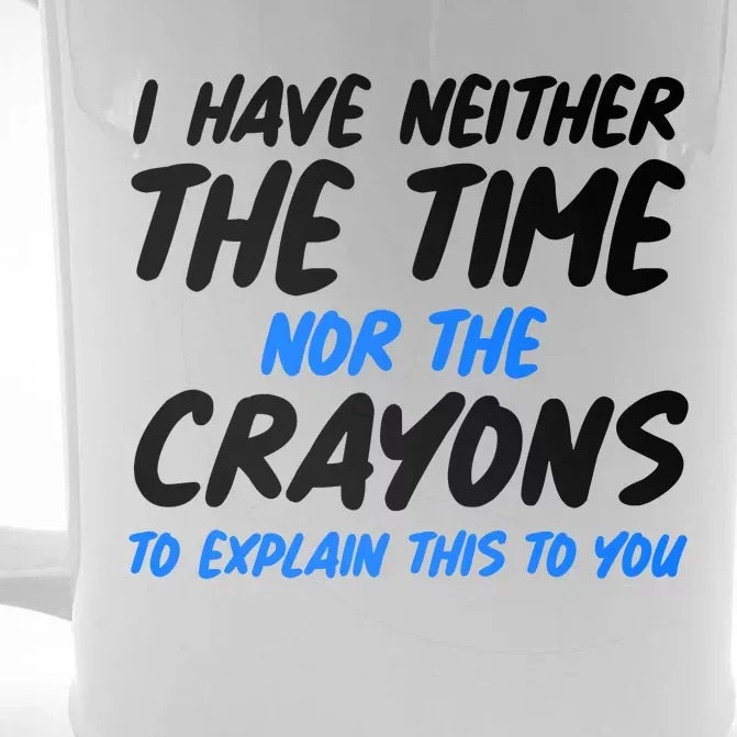 I Have Neither The Time Nor The Crayons To Explain This To You Front & Back Beer Stein