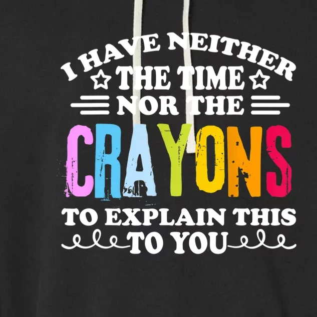 I Have Neither The Time Nor The Crayons To Explain This To You Garment-Dyed Fleece Hoodie