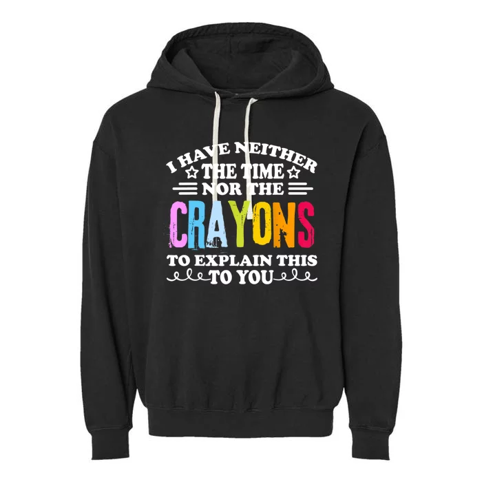 I Have Neither The Time Nor The Crayons To Explain This To You Garment-Dyed Fleece Hoodie