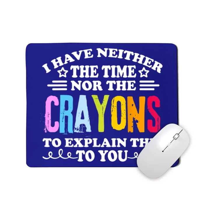 I Have Neither The Time Nor The Crayons To Explain This To You Mousepad