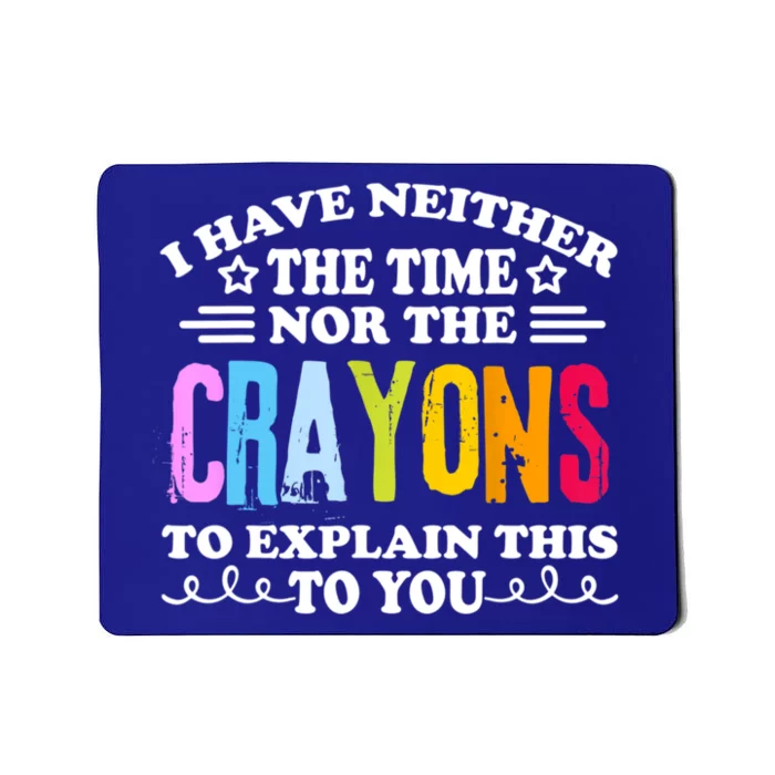 I Have Neither The Time Nor The Crayons To Explain This To You Mousepad