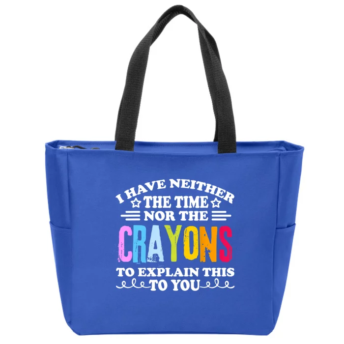 I Have Neither The Time Nor The Crayons To Explain This To You Zip Tote Bag