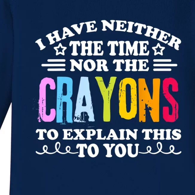 I Have Neither The Time Nor The Crayons To Explain This To You Baby Long Sleeve Bodysuit