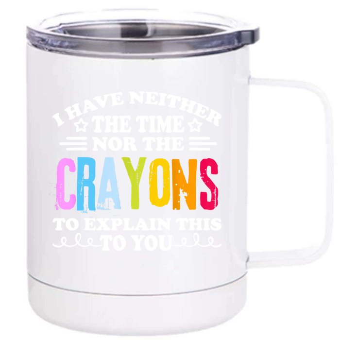 I Have Neither The Time Nor The Crayons To Explain This To You Front & Back 12oz Stainless Steel Tumbler Cup