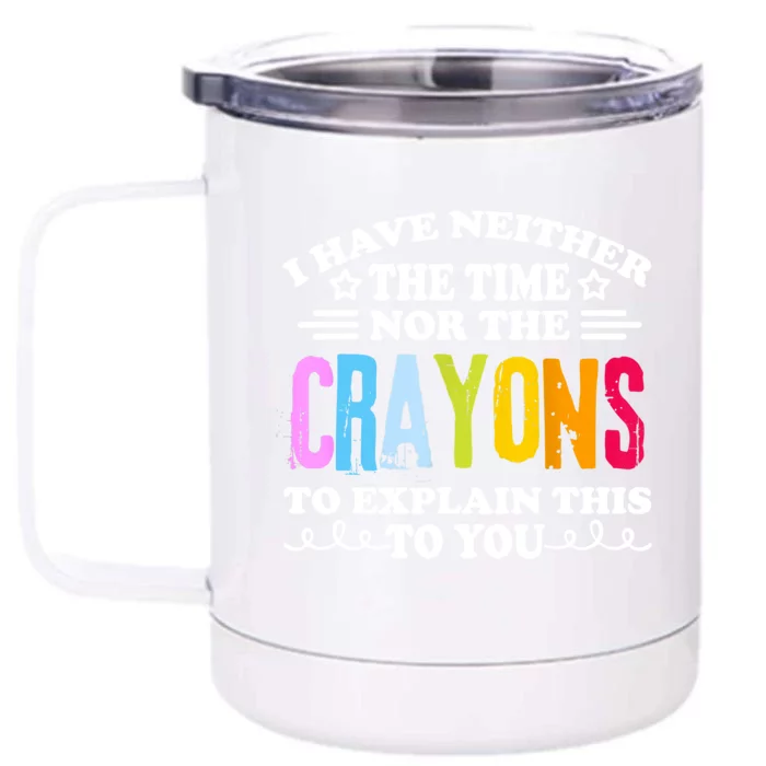 I Have Neither The Time Nor The Crayons To Explain This To You Front & Back 12oz Stainless Steel Tumbler Cup