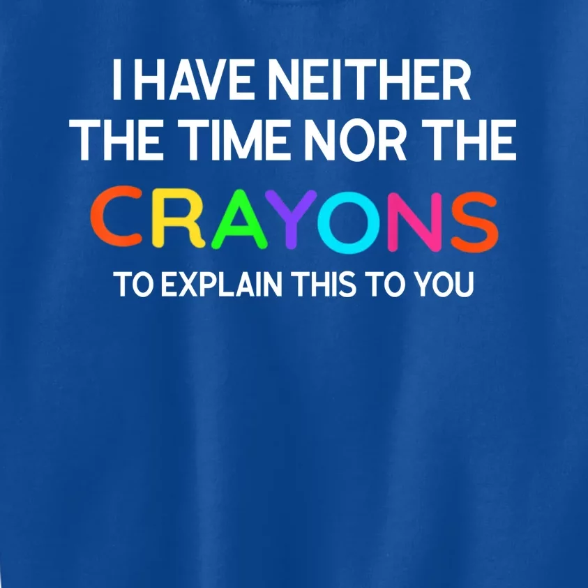 I Have Neither The Time Nor The Crayons To Explain This To You Kids Sweatshirt