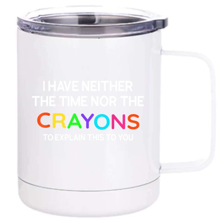 I Have Neither The Time Nor The Crayons To Explain This To You Front & Back 12oz Stainless Steel Tumbler Cup