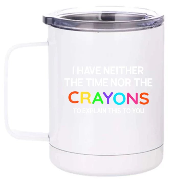 I Have Neither The Time Nor The Crayons To Explain This To You Front & Back 12oz Stainless Steel Tumbler Cup