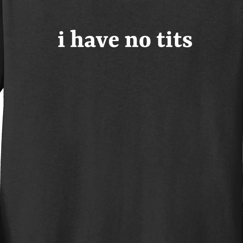 I Have No Tits Funny I Have No Tits Kids Long Sleeve Shirt