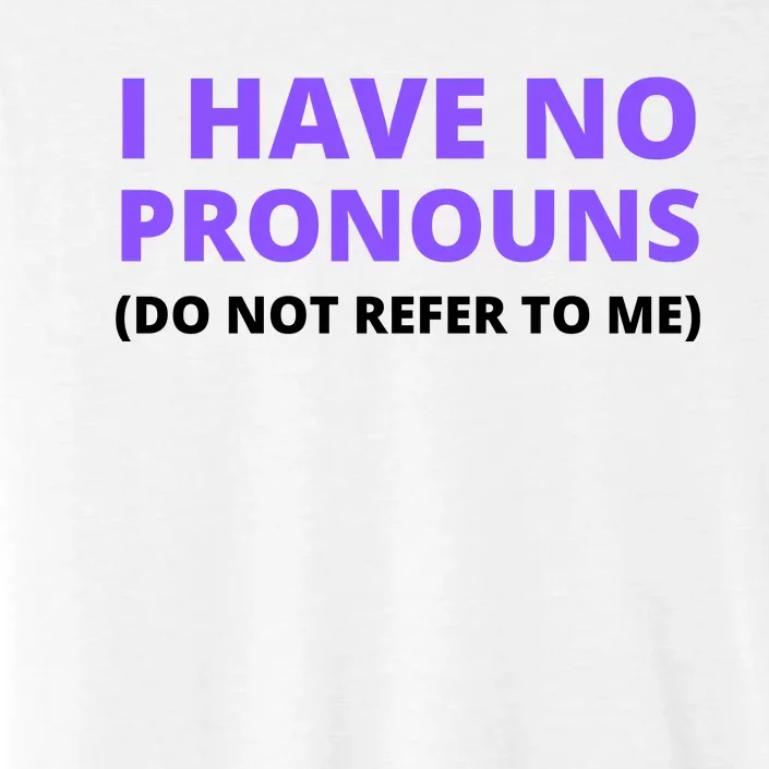 I Have No Pronouns Funny Do Not Refer To Me ChromaSoft Performance T-Shirt