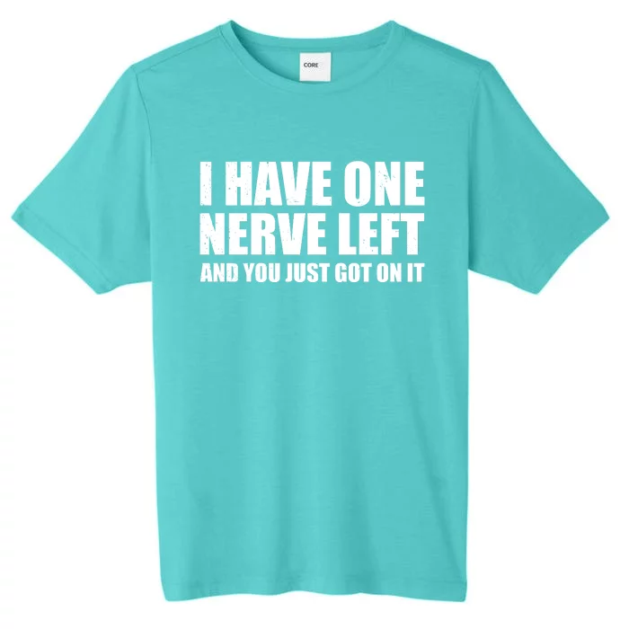 I Have One Nerve Left And You Just Got It ChromaSoft Performance T-Shirt