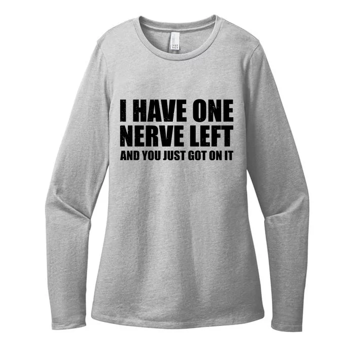 I Have One Nerve Left And You Just Got It Womens CVC Long Sleeve Shirt