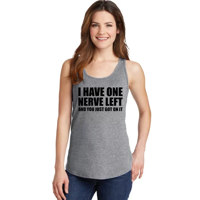 I Have One Nerve Left And You Just Got It Ladies Essential Tank