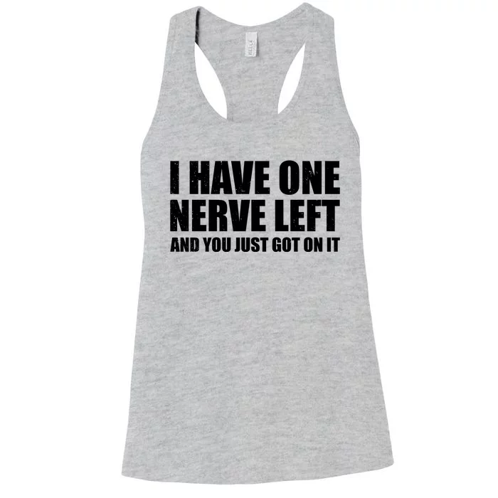 I Have One Nerve Left And You Just Got It Women's Racerback Tank