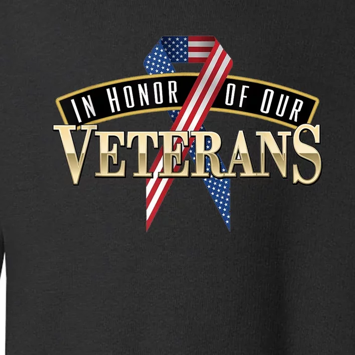 In Honor Of Our Veterans - Veterans Day Toddler Sweatshirt